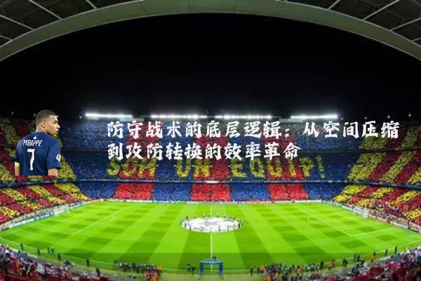 防守战术的底层逻辑:从空间压缩到攻防转换的效率革命