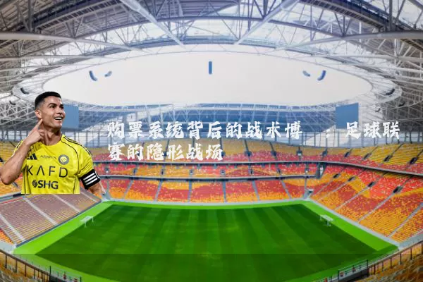 购票系统背后的战术博弈：足球联赛的隐形战场