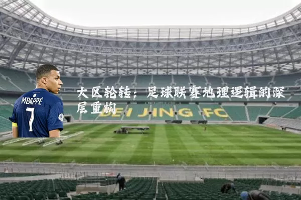 大区轮转:足球联赛地理逻辑的深层重构