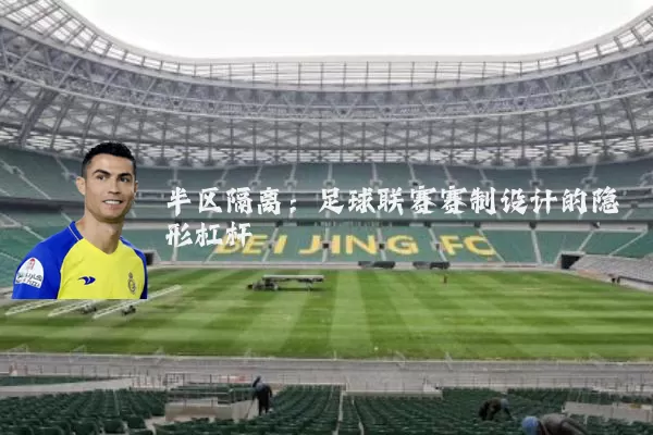 半区隔离:足球联赛赛制设计的隐形杠杆