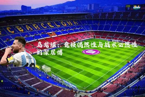 乌龙球：竞技偶然性与战术必然性的深层博弈